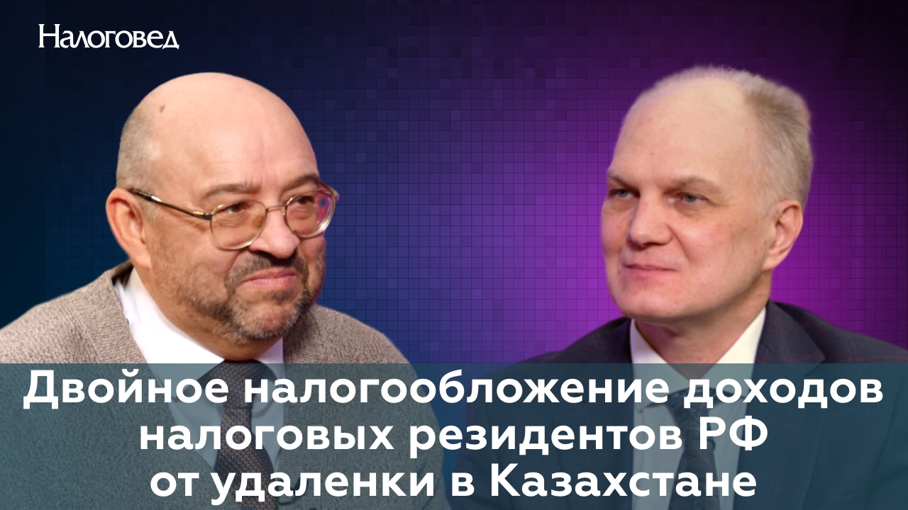 Двойное налогообложение доходов налоговых резидентов РФ от удаленки в Казахстане. Сергей Пепеляев